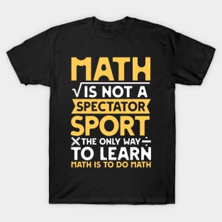 Math is not a Spectator Sport The Only Way To Learn Math is To Do Math T-Shirt
